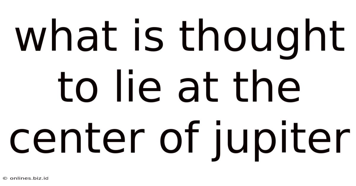 What Is Thought To Lie At The Center Of Jupiter