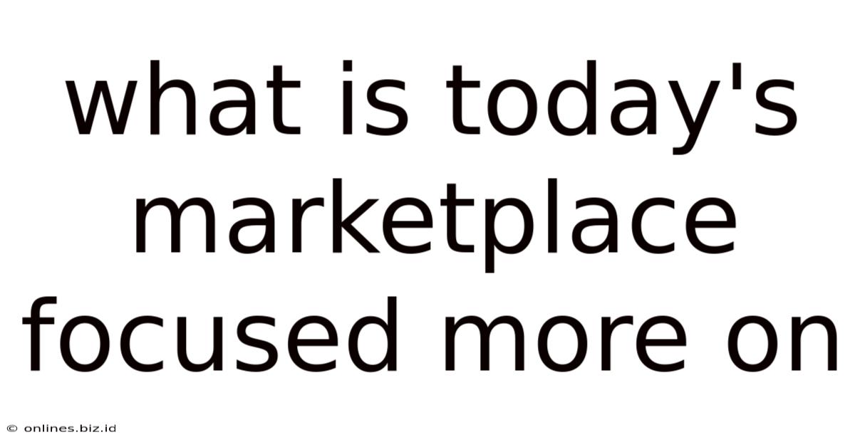 What Is Today's Marketplace Focused More On