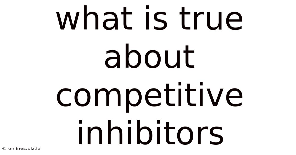 What Is True About Competitive Inhibitors