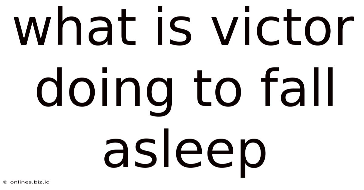What Is Victor Doing To Fall Asleep