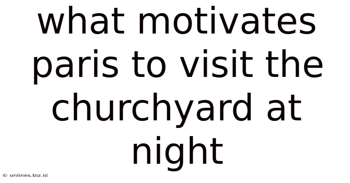 What Motivates Paris To Visit The Churchyard At Night