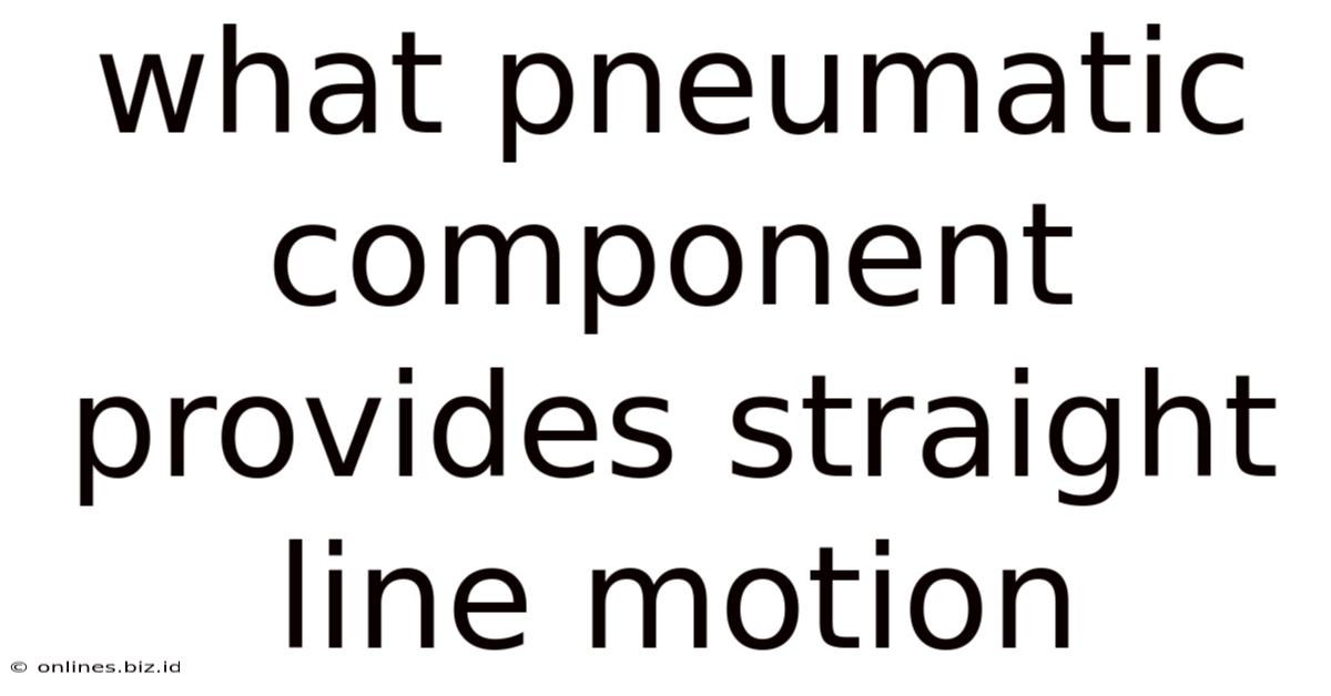 What Pneumatic Component Provides Straight Line Motion