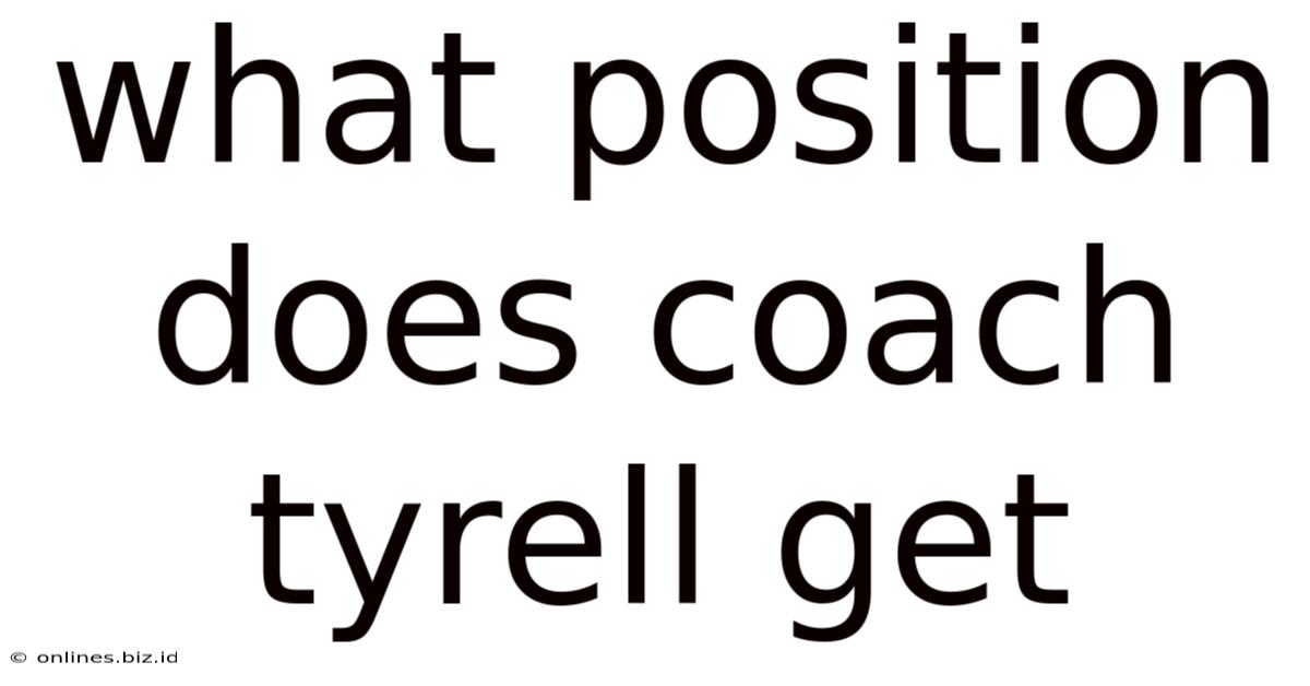 What Position Does Coach Tyrell Get