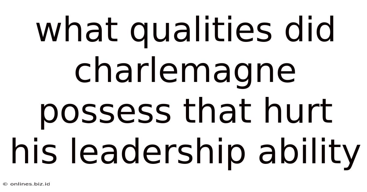 What Qualities Did Charlemagne Possess That Hurt His Leadership Ability