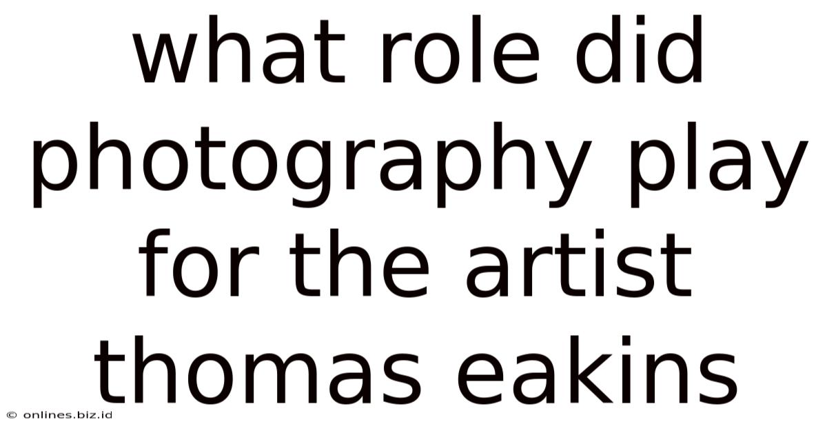 What Role Did Photography Play For The Artist Thomas Eakins