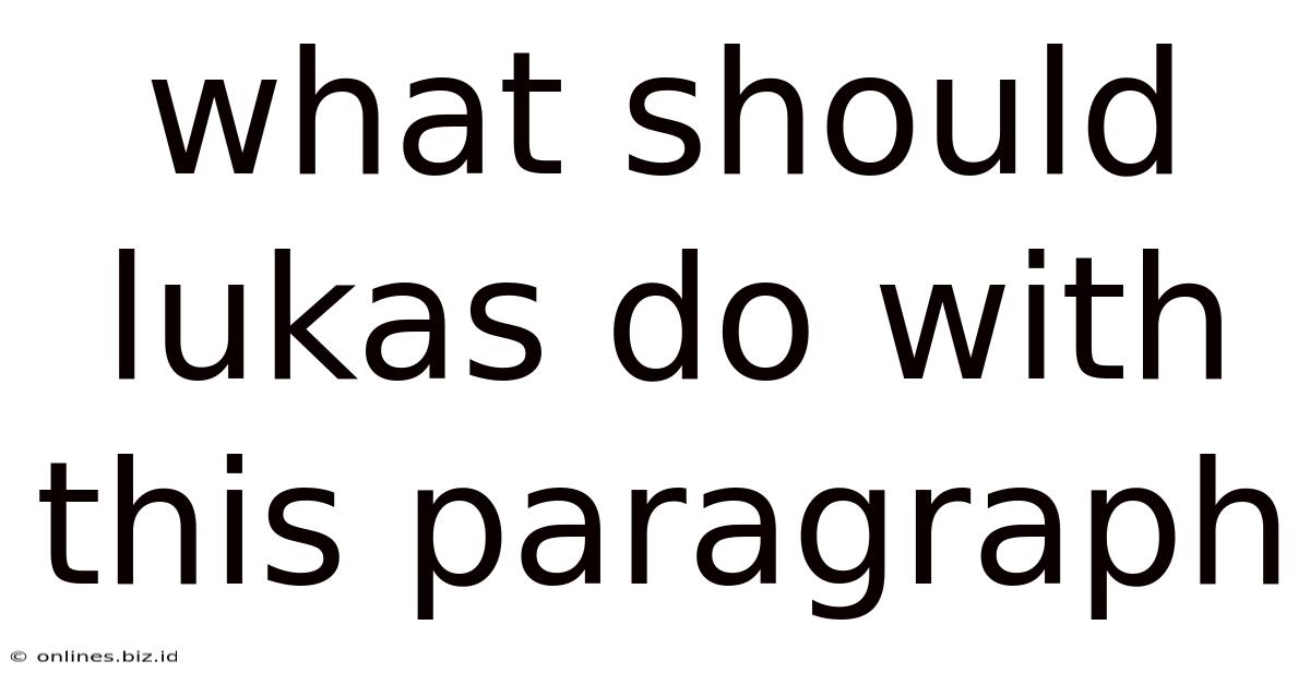 What Should Lukas Do With This Paragraph