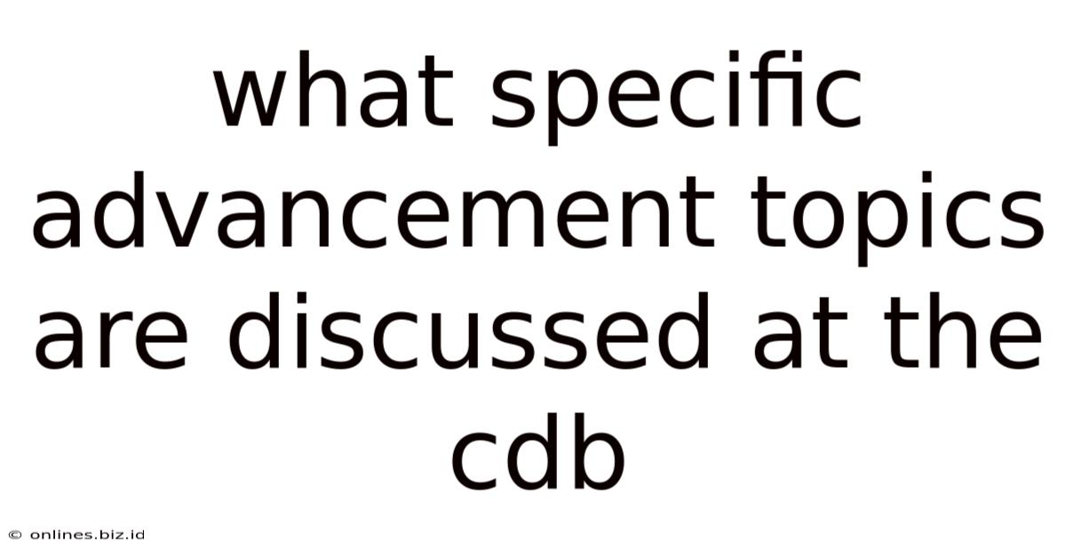 What Specific Advancement Topics Are Discussed At The Cdb