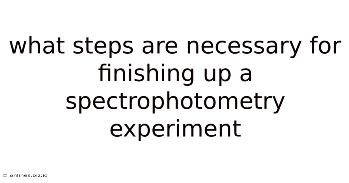 What Steps Are Necessary For Finishing Up A Spectrophotometry Experiment
