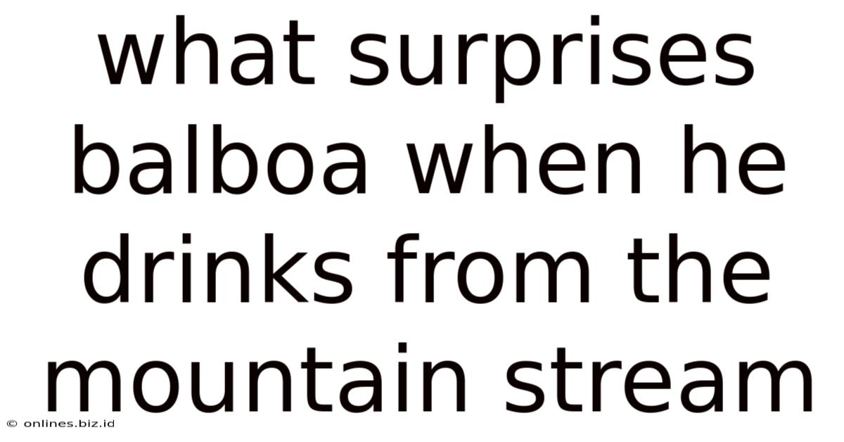 What Surprises Balboa When He Drinks From The Mountain Stream