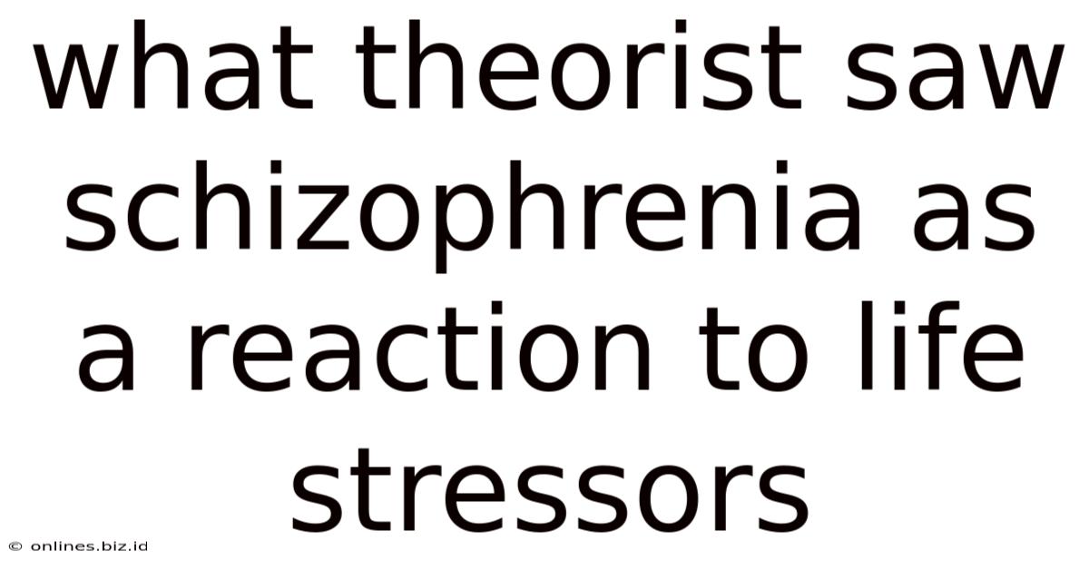 What Theorist Saw Schizophrenia As A Reaction To Life Stressors