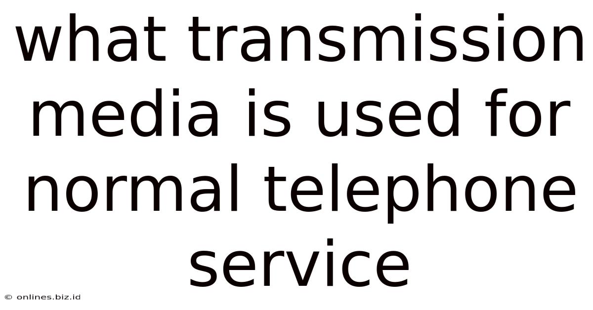 What Transmission Media Is Used For Normal Telephone Service