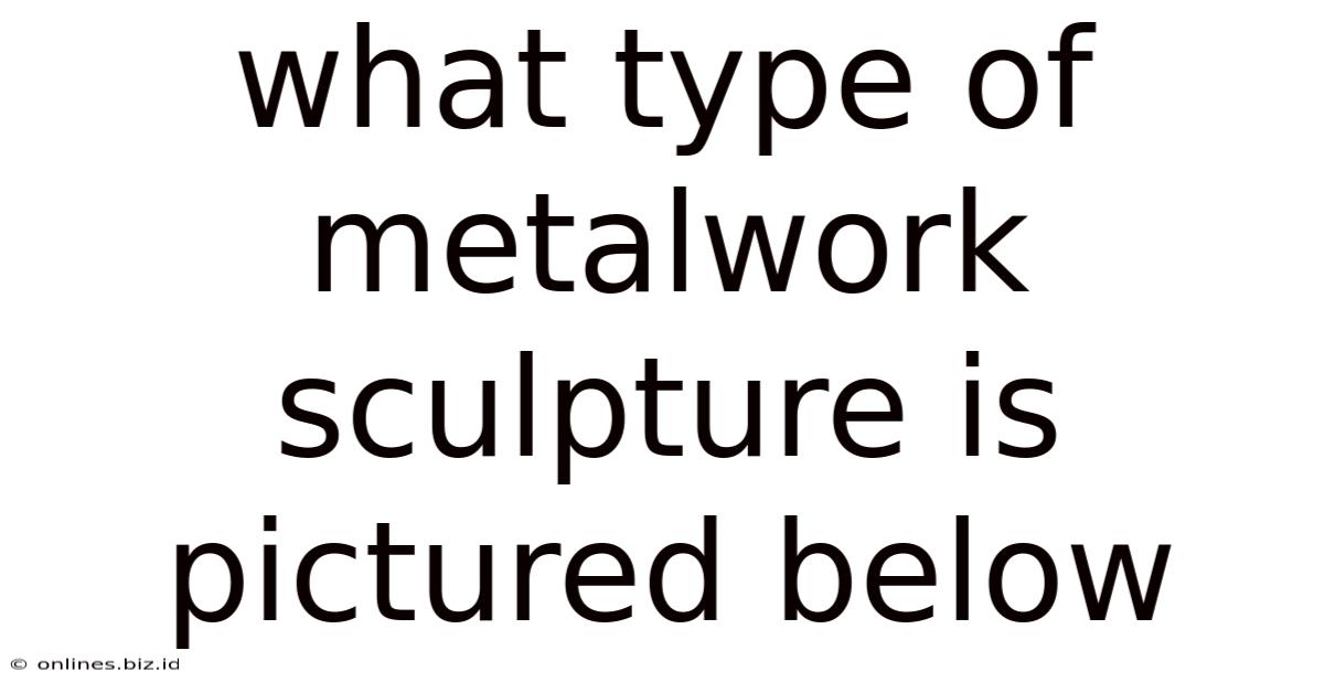 What Type Of Metalwork Sculpture Is Pictured Below