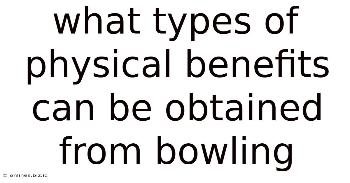 What Types Of Physical Benefits Can Be Obtained From Bowling