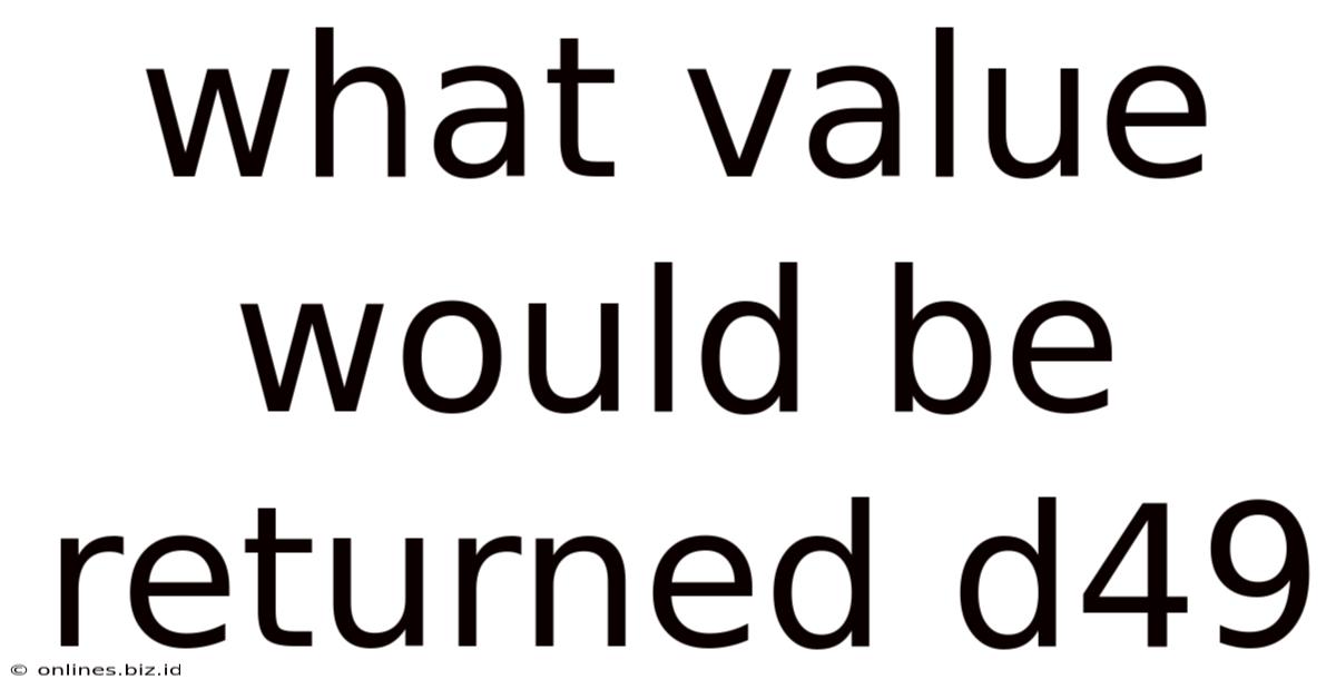 What Value Would Be Returned D49