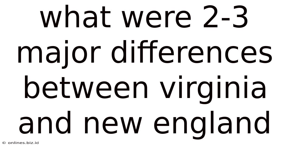 What Were 2-3 Major Differences Between Virginia And New England