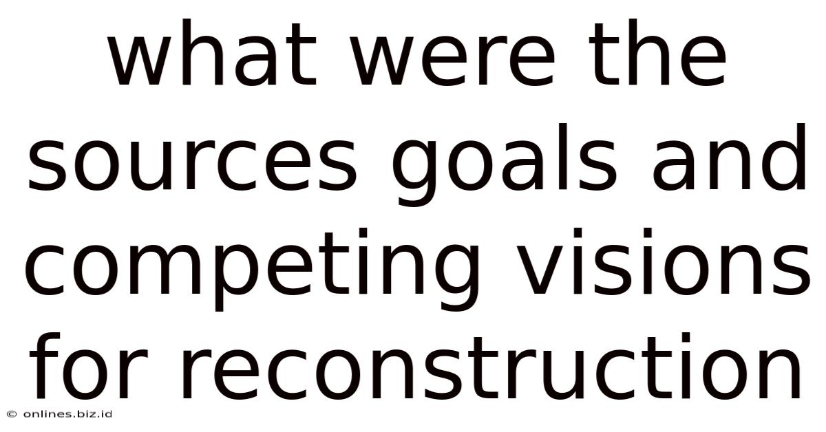 What Were The Sources Goals And Competing Visions For Reconstruction