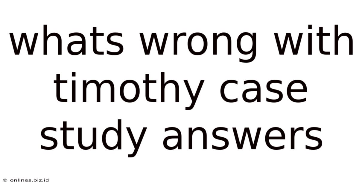 Whats Wrong With Timothy Case Study Answers