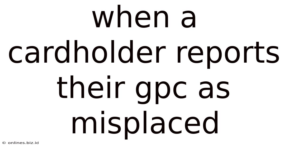 When A Cardholder Reports Their Gpc As Misplaced