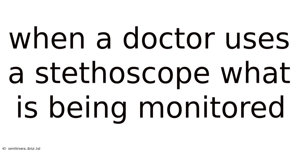 When A Doctor Uses A Stethoscope What Is Being Monitored