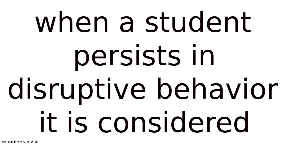 When A Student Persists In Disruptive Behavior It Is Considered