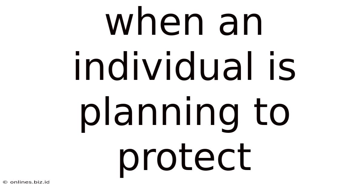 When An Individual Is Planning To Protect