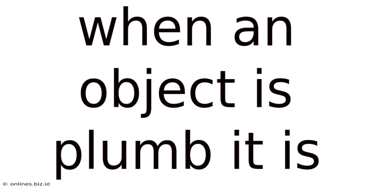 When An Object Is Plumb It Is