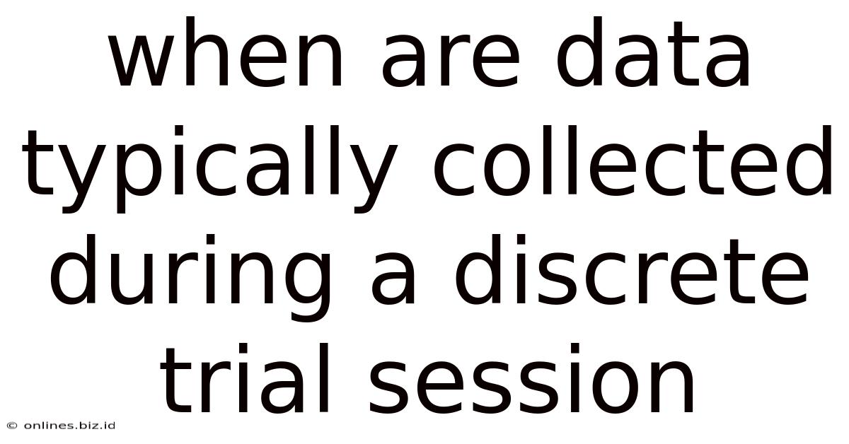 When Are Data Typically Collected During A Discrete Trial Session