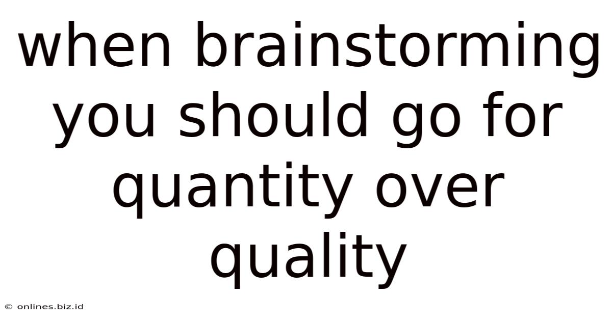When Brainstorming You Should Go For Quantity Over Quality