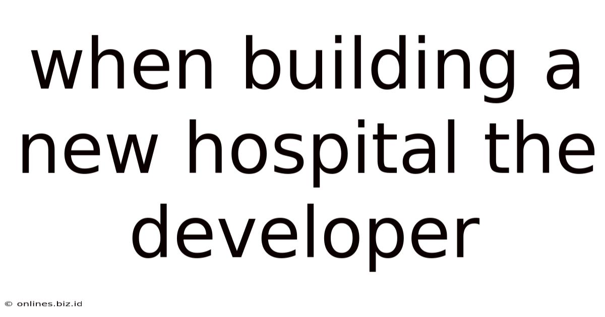 When Building A New Hospital The Developer