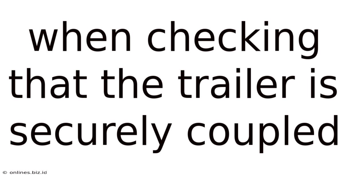 When Checking That The Trailer Is Securely Coupled