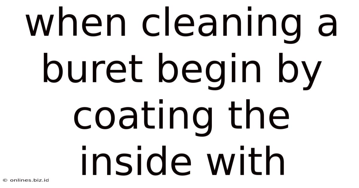 When Cleaning A Buret Begin By Coating The Inside With