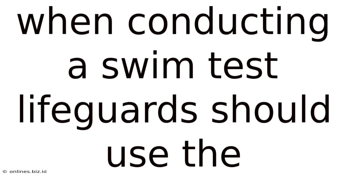 When Conducting A Swim Test Lifeguards Should Use The