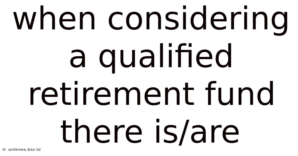 When Considering A Qualified Retirement Fund There Is/are