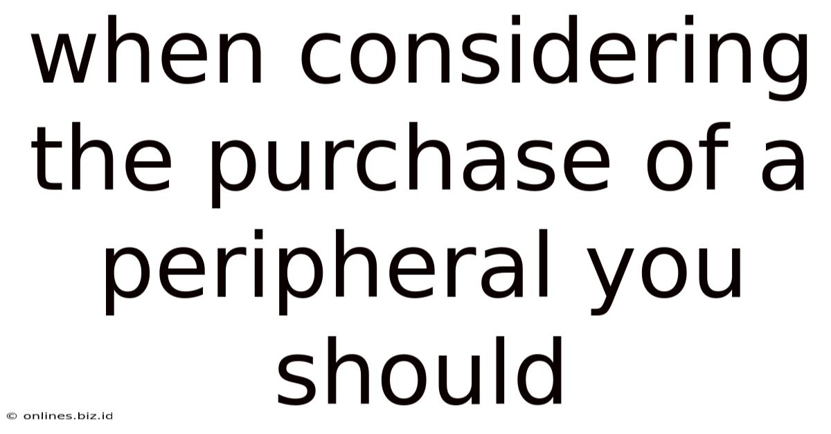When Considering The Purchase Of A Peripheral You Should