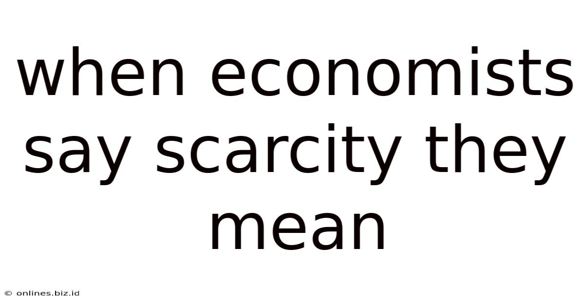 When Economists Say Scarcity They Mean