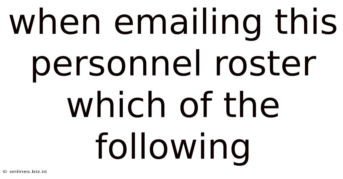 When Emailing This Personnel Roster Which Of The Following