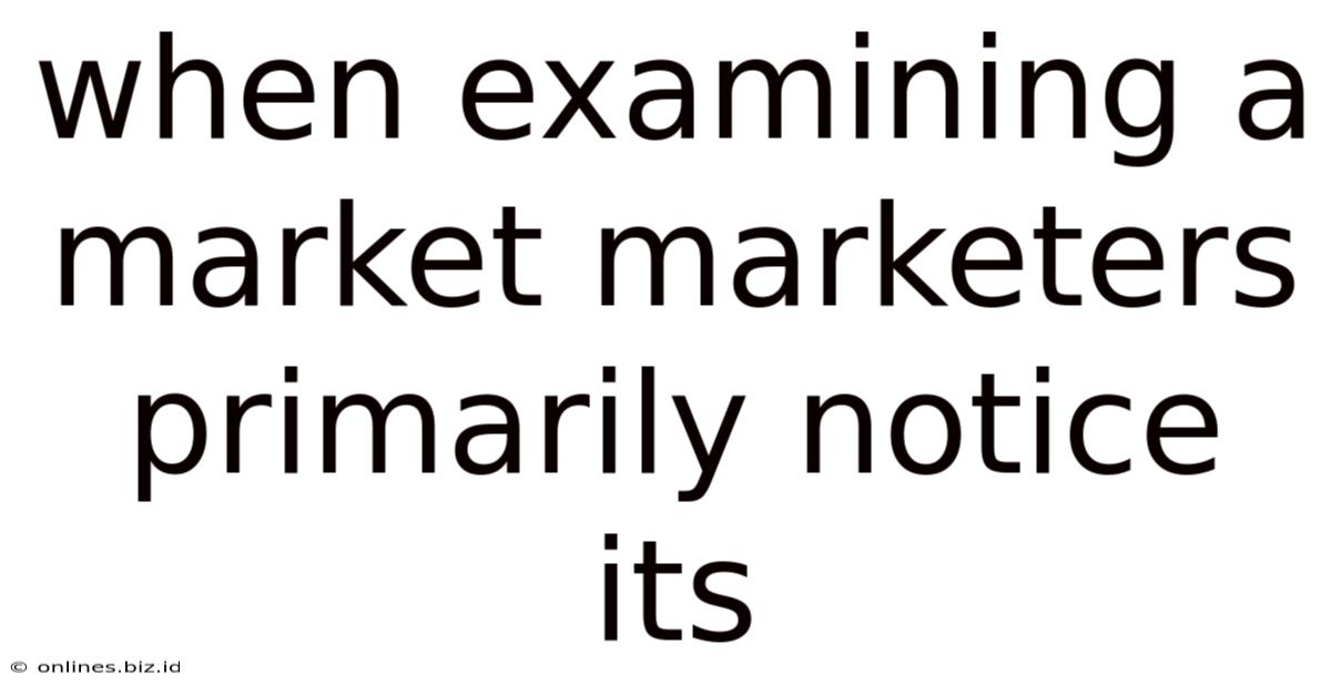 When Examining A Market Marketers Primarily Notice Its