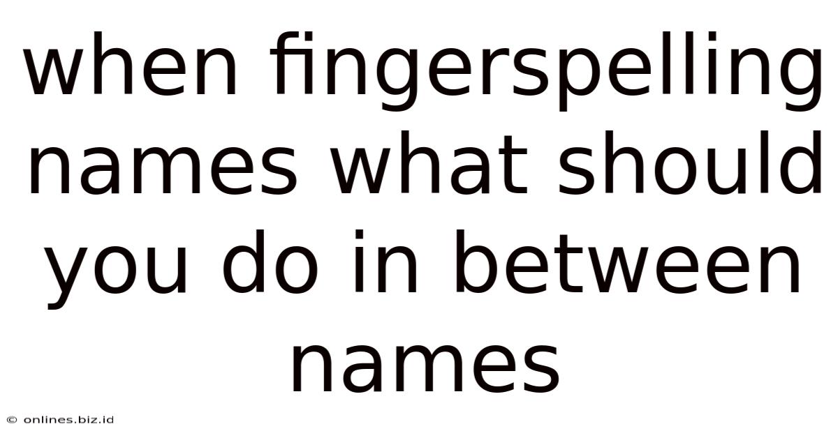 When Fingerspelling Names What Should You Do In Between Names
