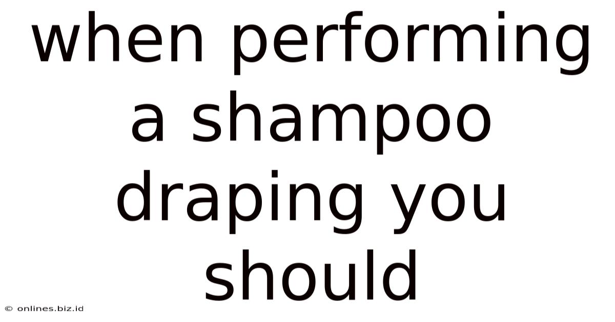 When Performing A Shampoo Draping You Should