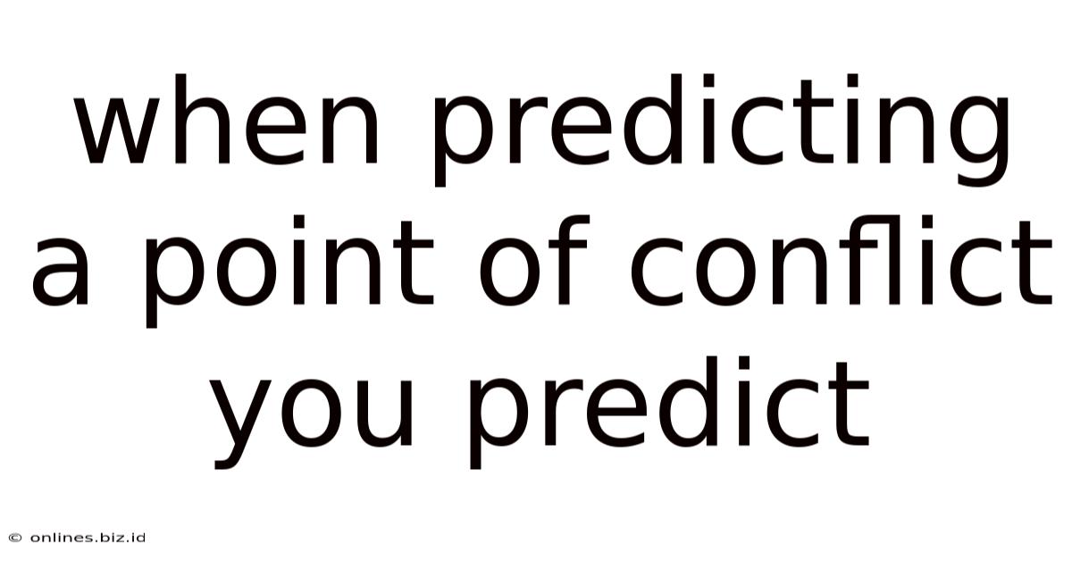 When Predicting A Point Of Conflict You Predict