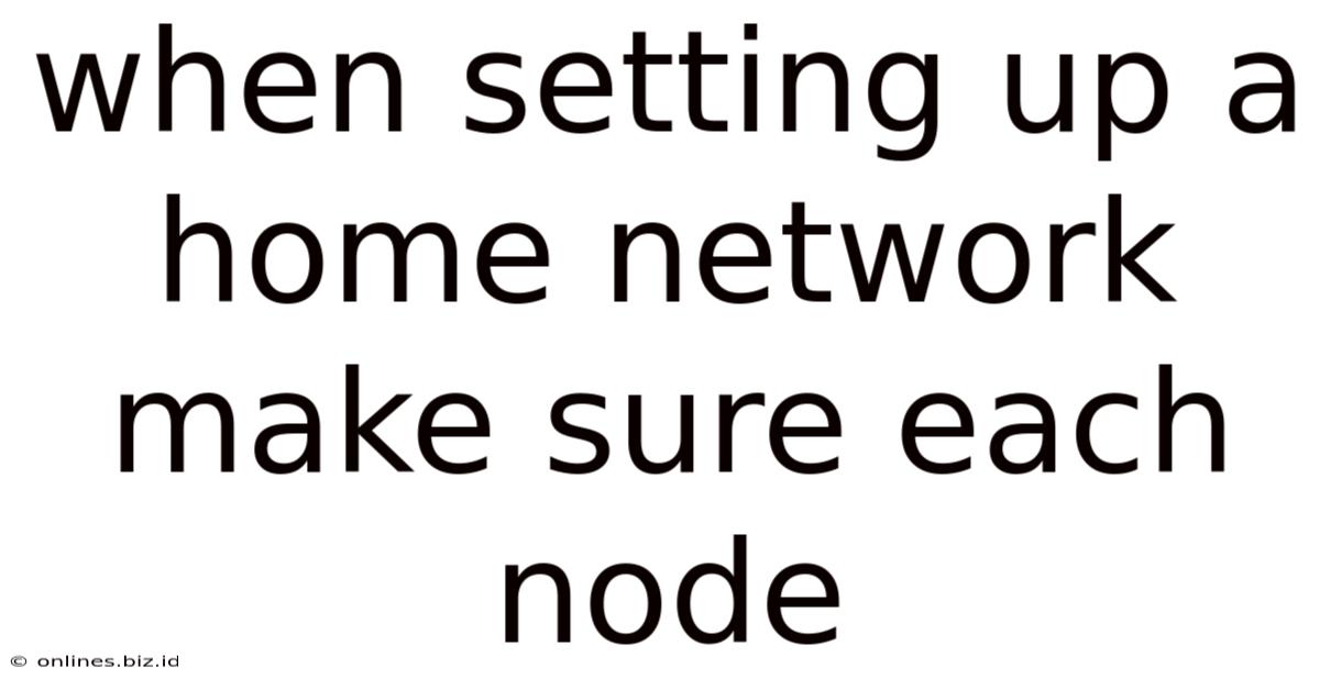 When Setting Up A Home Network Make Sure Each Node