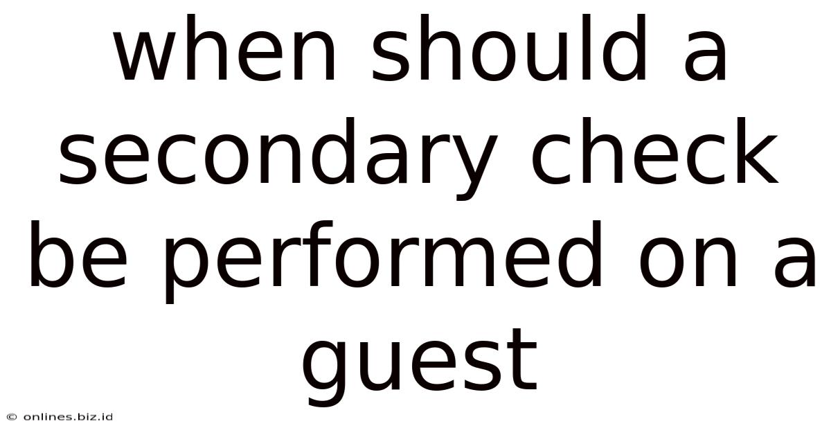 When Should A Secondary Check Be Performed On A Guest
