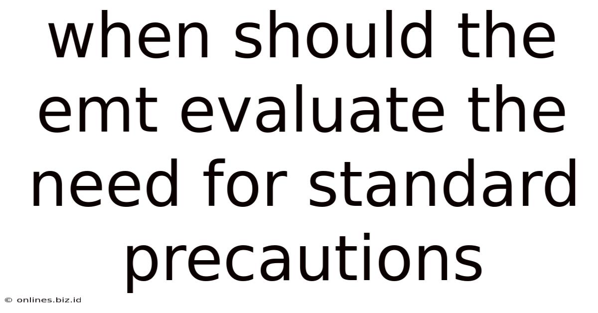When Should The Emt Evaluate The Need For Standard Precautions