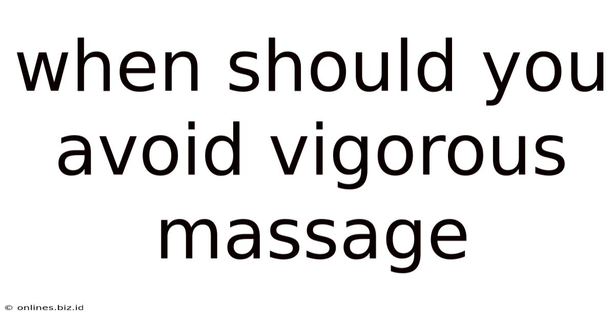 When Should You Avoid Vigorous Massage