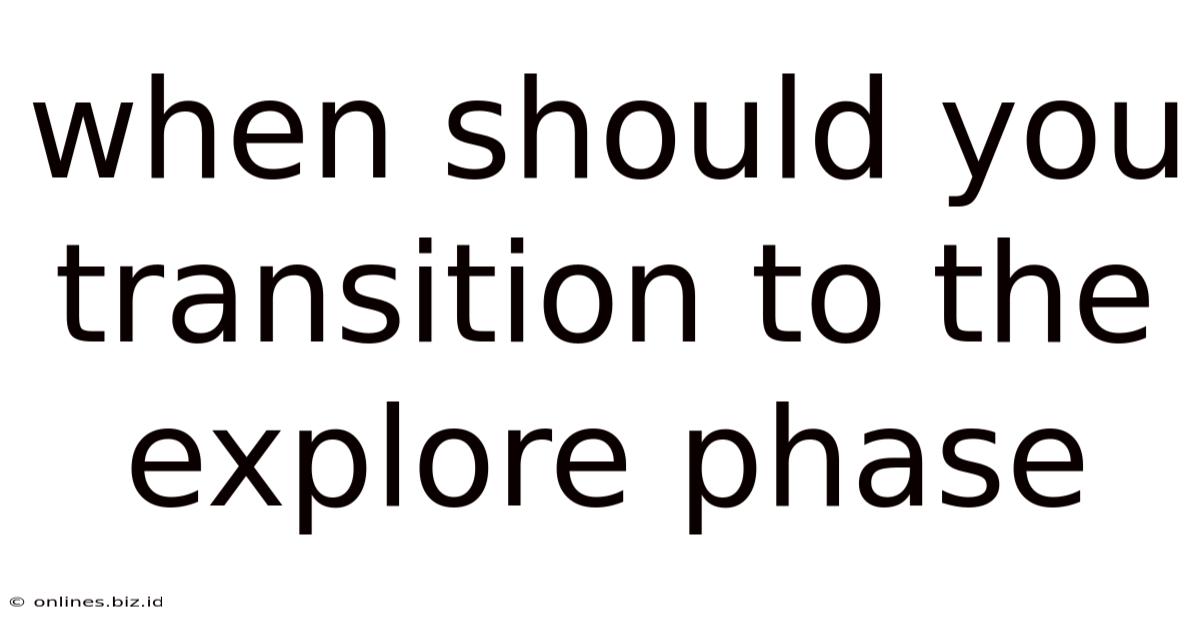 When Should You Transition To The Explore Phase