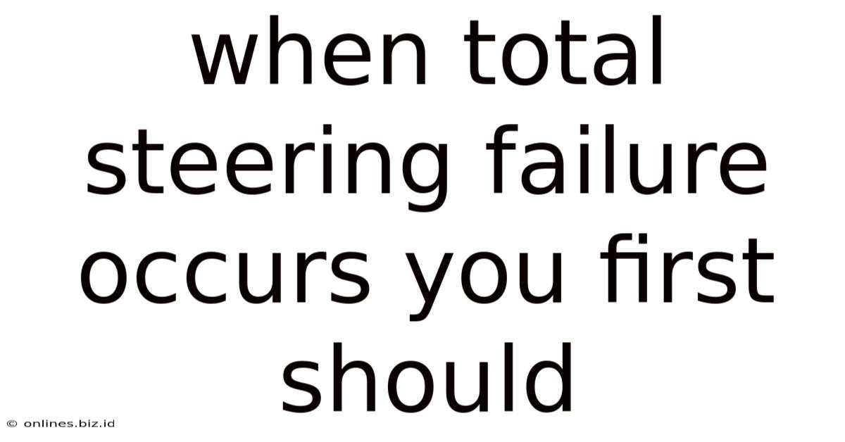 When Total Steering Failure Occurs You First Should