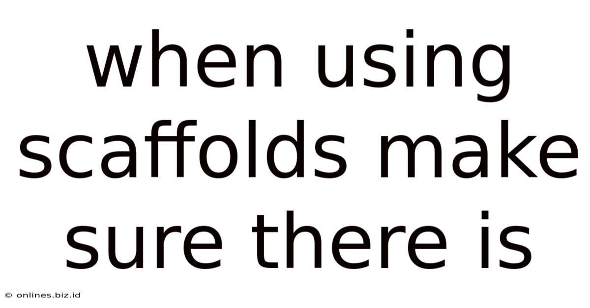 When Using Scaffolds Make Sure There Is