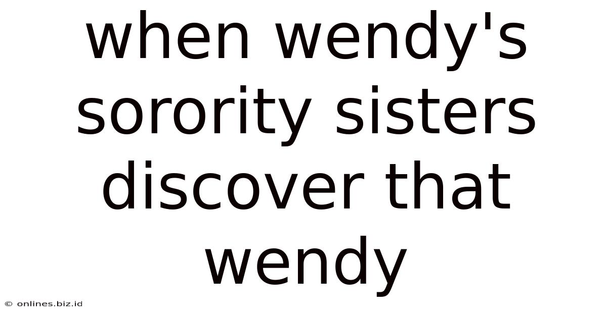 When Wendy's Sorority Sisters Discover That Wendy