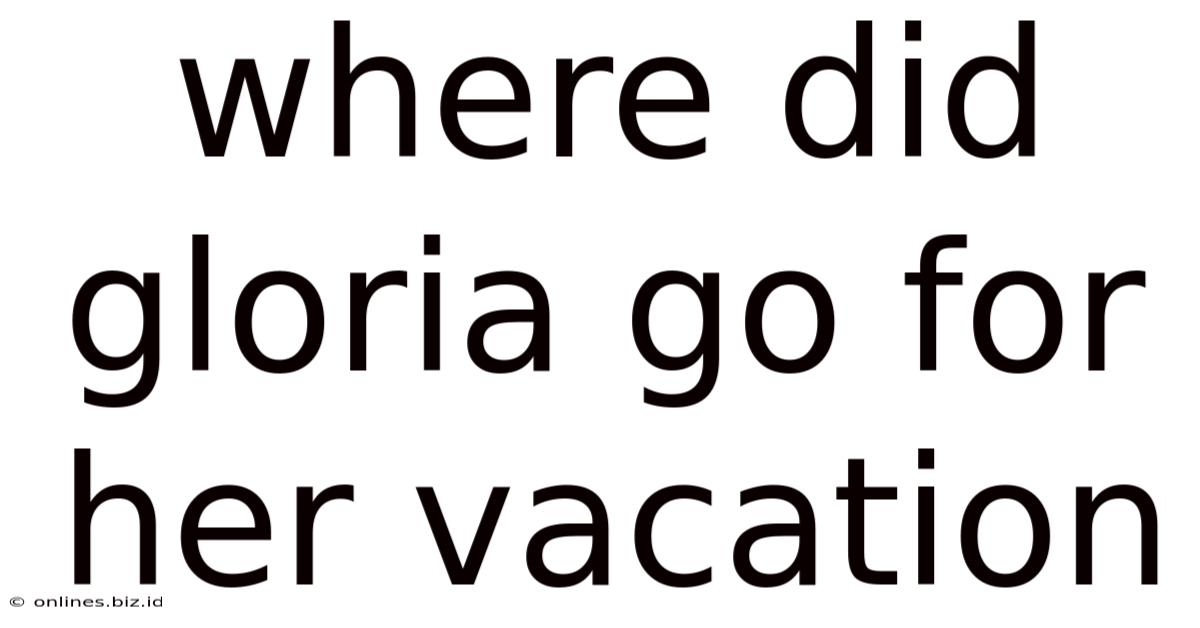 Where Did Gloria Go For Her Vacation