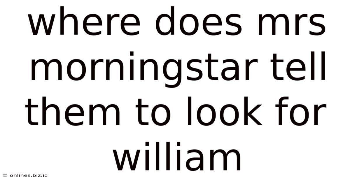 Where Does Mrs Morningstar Tell Them To Look For William